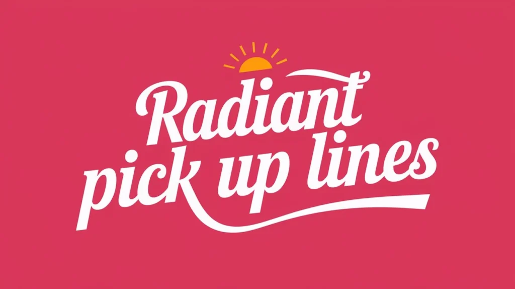 Radiant Pick Up Lines