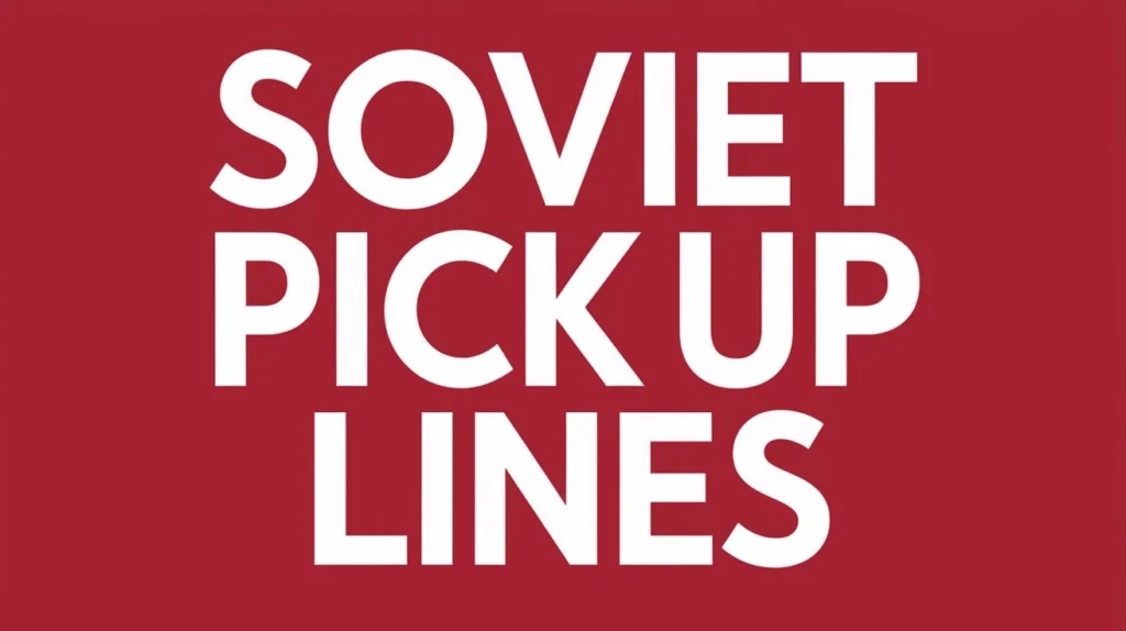 Soviet Pick Up Lines