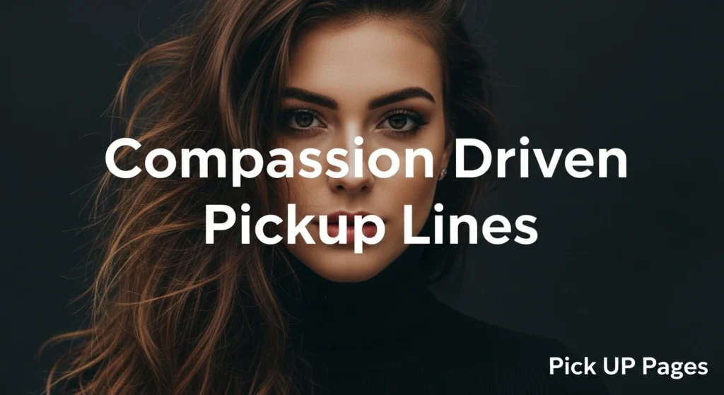 Compassion Driven Pickup Lines