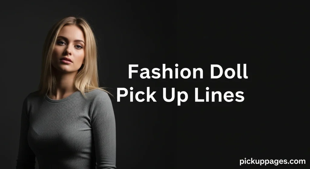 Fashion Doll Pick Up Lines