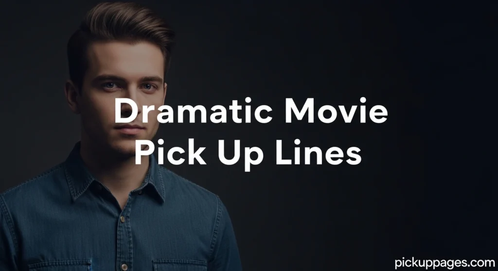 Dramatic Movie Pick Up Lines