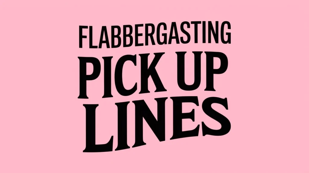 Flabbergasting Pick Up Lines