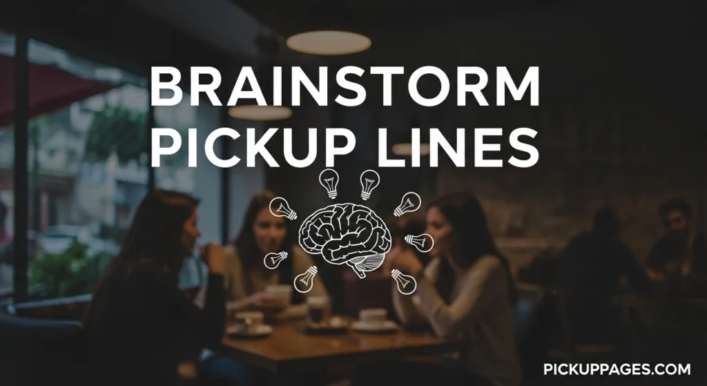 Brainstorm Pickup Lines