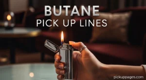 Butane Pick Up Lines